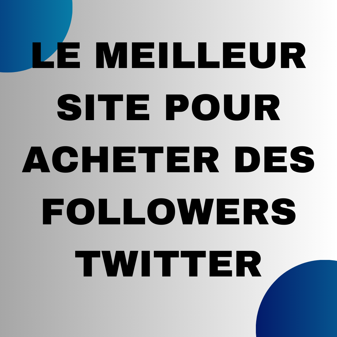 Quel est le meilleur site pour acheter des followers Twitter ?