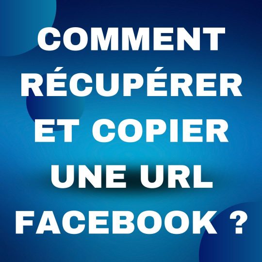 Comment récupérer et copier une URL Facebook ?