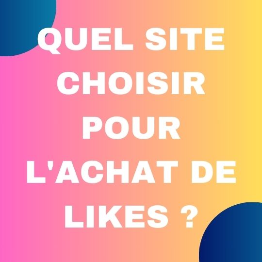 Quel site choisir pour l’achat de Likes ?